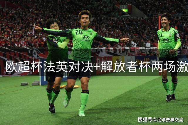 欧超杯法英对决+解放者杯两场激战前瞻