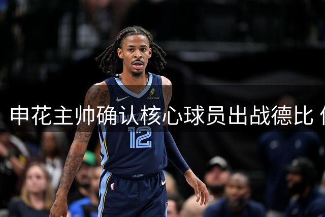 申花主帅确认核心球员出战德比 体能优势明显